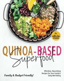 Quinoa-Based Superfood Family & Budget Friendly!: Effortless, Nourishing Recipes for Your Family's Daily Well-Being