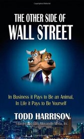 The Other Side of Wall Street: In Business It Pays to Be an Animal, In Life It Pays to Be Yourself