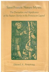 Saint Francis: Nature Mystic; The Derivation and Significance of the Nature Stories in the Franciscan Legend (Hermeneutics, Studies in the History of Religions, V. 2)