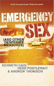 Emergency Sex and Other Desperate Measures : A True Story from Hell on Earth