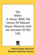 The Teller: A Story; With The Letters Of Edward Noyes Westcott And An Account Of His Life