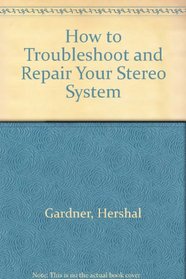 How to Troubleshoot and Repair Your Stereo System (Reward Book)