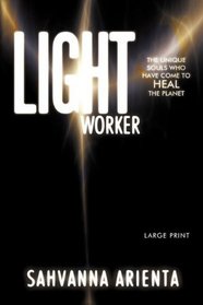 Lightworker: The Unique Souls Who Have Come to Heal the Planet