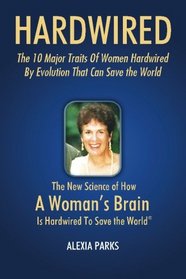 Hardwired: The 10 Major Traits of Women Hardwired By Evolution That Can Save The World (Volume 1)