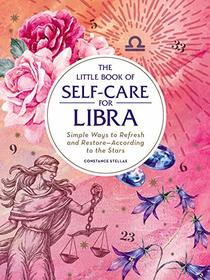 The Little Book of Self-Care for Libra: Simple Ways to Refresh and Restore_According to the Stars (Astrology Self-Care)