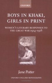 Boys in Khaki, Girls in Print: Women's Literary Responses to the Great War 1914-1918 (Oxford English Monographs)