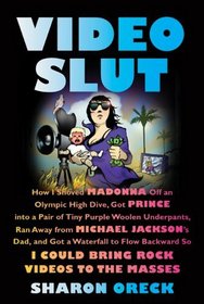 Video Slut: How I Shoved Madonna Off an Olympic High Dive, Got Prince into a Pair of Tiny Purple Woolen Underpants, Ran Away from Michael Jackson's Dad, ... So I Could Bring Rock Videos to the Masses