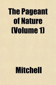 The Pageant of Nature (Volume 1)