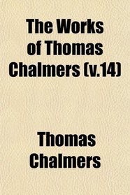 The Works of Thomas Chalmers (v.14)