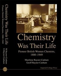 Chemsitry Was Their Life: Pioneer British Women Chemists, 1880-1949