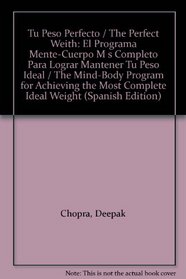 Tu Peso Perfecto / The Perfect Weith: El Programa Mente-Cuerpo Ms Completo Para Lograr Mantener Tu Peso Ideal / The Mind-Body Program for Achieving the Most Complete Ideal Weight (Spanish Edition)