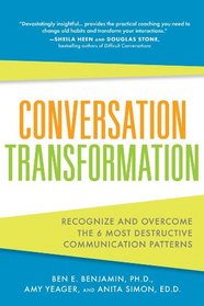 Conversation Transformation: Recognize and Overcome the 6 Most Destructive Communication Patterns