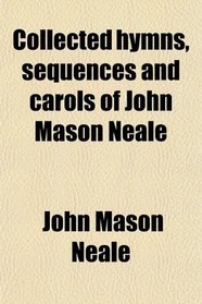 Collected hymns, sequences and carols of John Mason Neale
