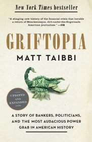 Griftopia: Bubble Machines, Vampire Squids, and the Long Con That Is Breaking America