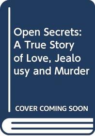 Open Secrets: A True Story of Love, Jealousy and Murder