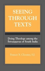 Seeing Through Texts: Doing Theology Among the Srivaisnavas of South India (Suny Series, Toward a Comparative Philosophy of Religions)
