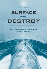 Surface and Destroy: The Submarine Gun War in the Pacific
