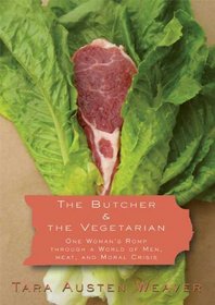 The Butcher and the Vegetarian: One Woman's Romp Through a World of Men, Meat, and Moral Crisis