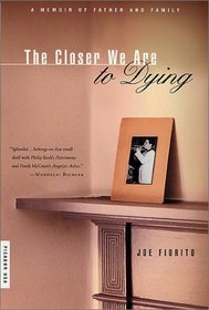 The Closer We Are to Dying : A Memoir of Father and Family