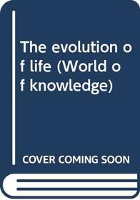 The evolution of life (World of knowledge)