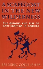 A Scapegoat in the New Wilderness : The Origins and Rise of Anti-Semitism in America