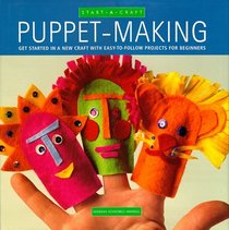 Puppets: Get Started in a New Craft With Easy-To-Follow Projects for Beginners (Start-a-Craft Series)