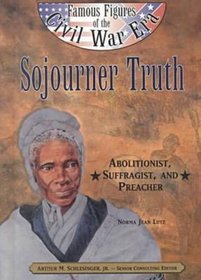Sojourner Truth: Abolitionist, Suffragist, and Preacher (Famous Figures of the Civil War Era)