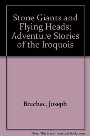 Stone Giants and Flying Heads: Adventure Stories of the Iroquois