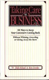 Taking Care of Business: One Hundred One Ways to Keep Your Customers Back (Without Whining, Groveling Or Giving Away the Store)