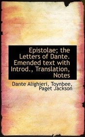 Epistolae; the Letters of Dante. Emended text with Introd., Translation, Notes