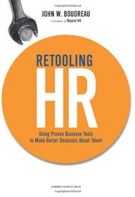 Retooling HR: Using Proven Business Tools to Make Better Decisions About Talent