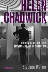Helen Chadwick: Constructing Identities Between Art and Architecture (International Library of Modern and Contemporary Art)