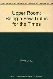 Upper Room: Being a Few Truths for the Times