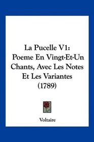 La Pucelle V1: Poeme En Vingt-Et-Un Chants, Avec Les Notes Et Les Variantes (1789) (French Edition)