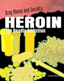 Heroin: The Deadly Addiction (Drug Abuse and Society)