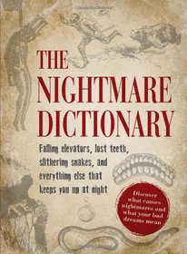 The Nightmare Dictionary: Discover What Causes Nightmares and What Your Bad Dreams Mean