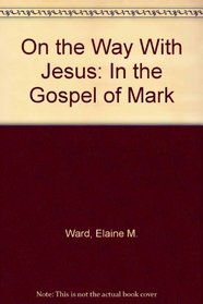 On the Way With Jesus: In the Gospel of Mark