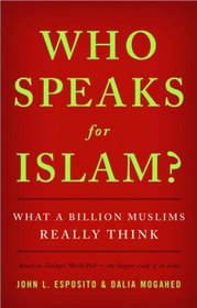 Who Speaks For Islam?: What a Billion Muslims Really Think