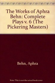 The Works of Aphra Behn: Complete Plays v. 6 (Pickering Masters)