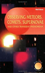 Observing Meteors, Comets, Supernovae and other transient Phenomena (Patrick Moore's Practical Astronomy Series)