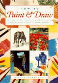 How to Paint and Draw: Drawing, Watercolour, Oil & Acrylic, Pastel- A Complete Course on Practical & Creative Techniques