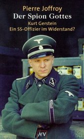 Der Spion Gottes. Kurt Gerstein - ein SS- Offizier im Widerstand?