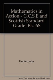 Mathematics in Action - G.C.S.E.and Scottish Standard Grade: Bk. 6S