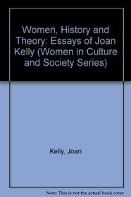 Women, History and Theory: Essays of Joan Kelly (Women in Culture & Society)