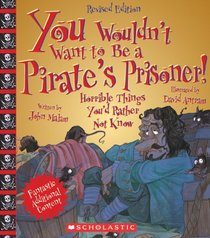 You Wouldn't Want to Be a Pirate's Prisoner!: Horrible Things You'd Rather Not Know (You Wouldn't Want to...)