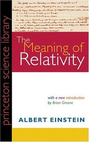 The Meaning of Relativity, Fifth Edition : Including the Relativistic Theory of the Non-Symmetric Field (Princeton Science Library)