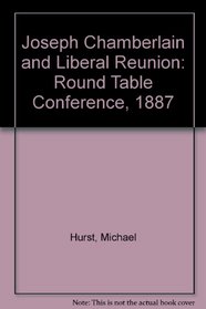 Joseph Chamberlain and Liberal reunion: The Round Table Conference of 1887 (Studies in political history)