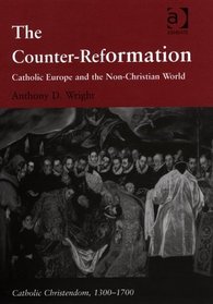 The Counter-reformation: Catholic Europe And The Non-christian World (Catholic Christendom, 1300-1700)