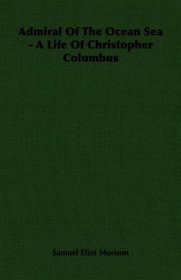 Admiral Of The Ocean Sea  - A Life Of Christopher Columbus