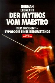 Der Mythos vom Maestro. Der Dirigent - Typologie eines Berufsstands.